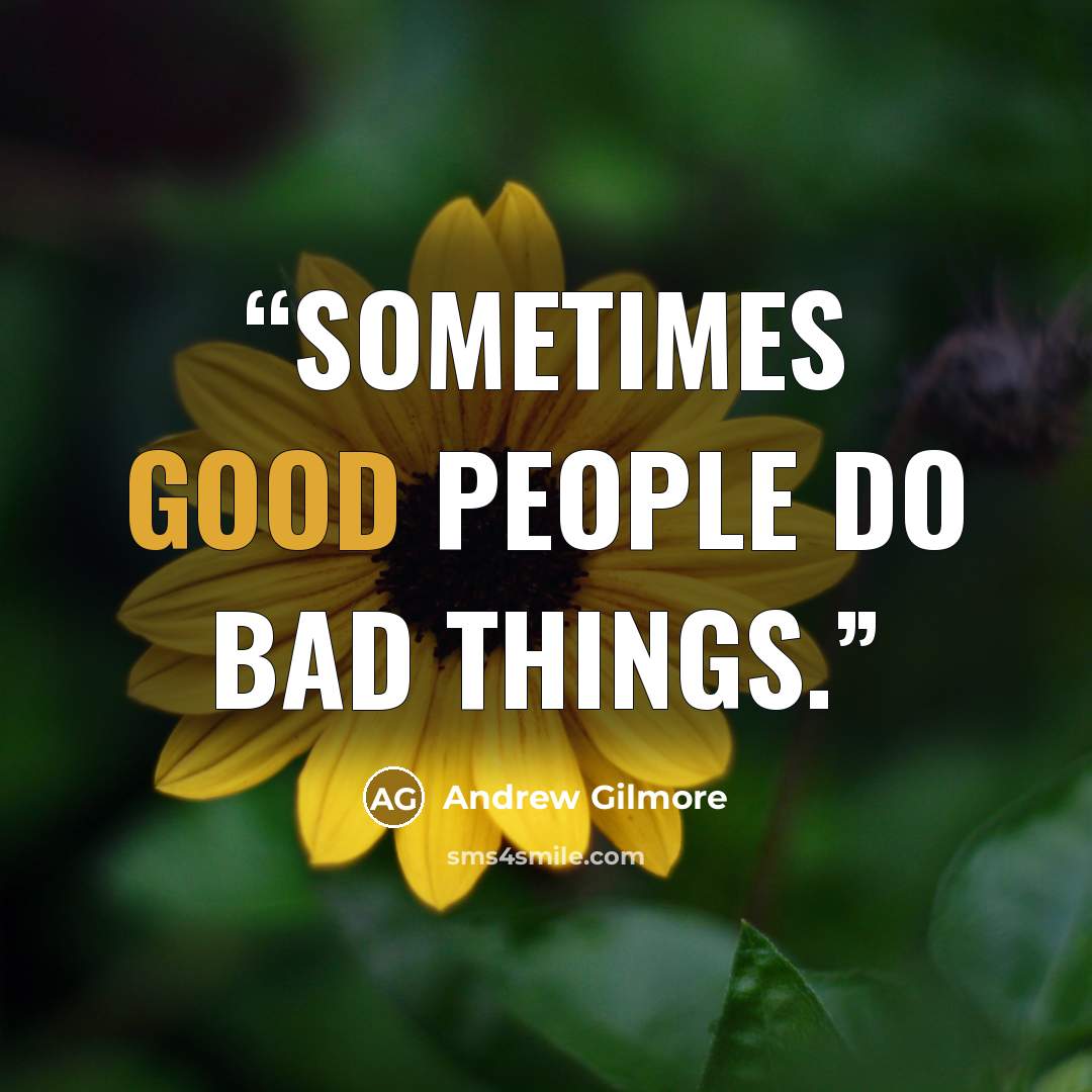 “Sometimes good people do bad things.” quote by Andrew Gilmore
