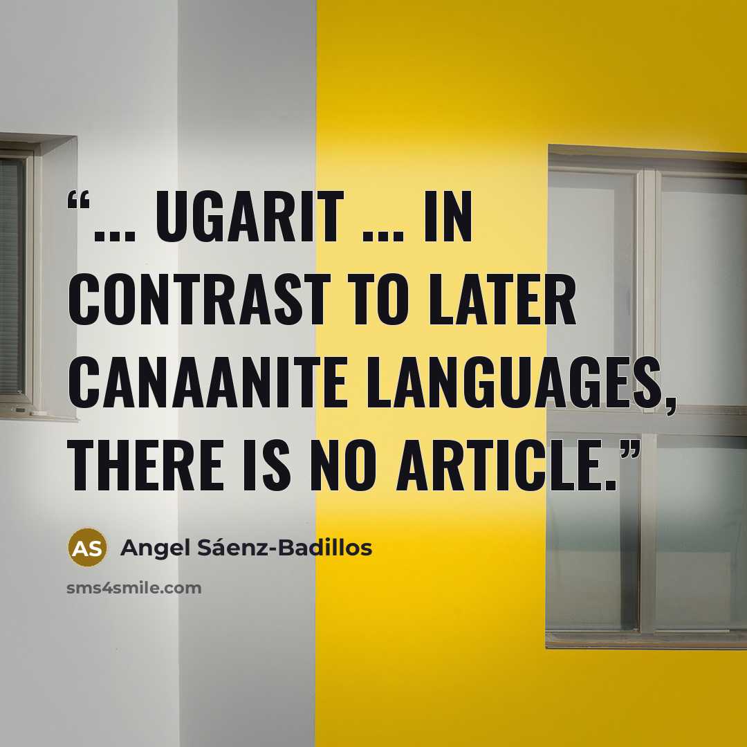 “... Ugarit ... in contrast to later Canaanite languages, there is no article.” quote by Angel Sáenz-Badillos