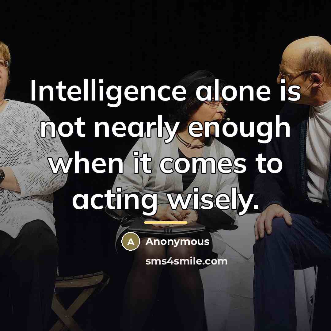 “Intelligence alone is not nearly enough when it comes to…” quote by Anonymous