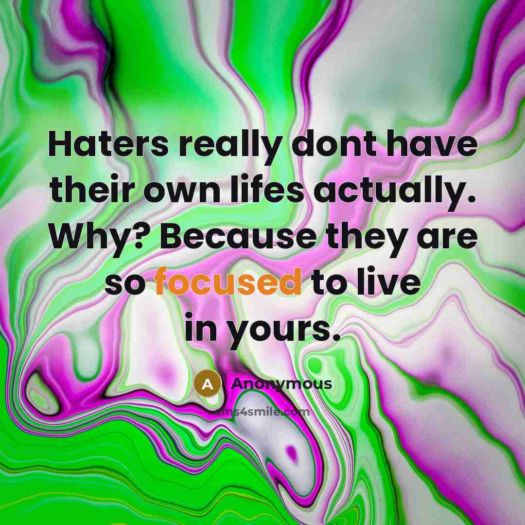 “Haters really dont have their own lifes actually. Why? Because…” quote by Anonymous
