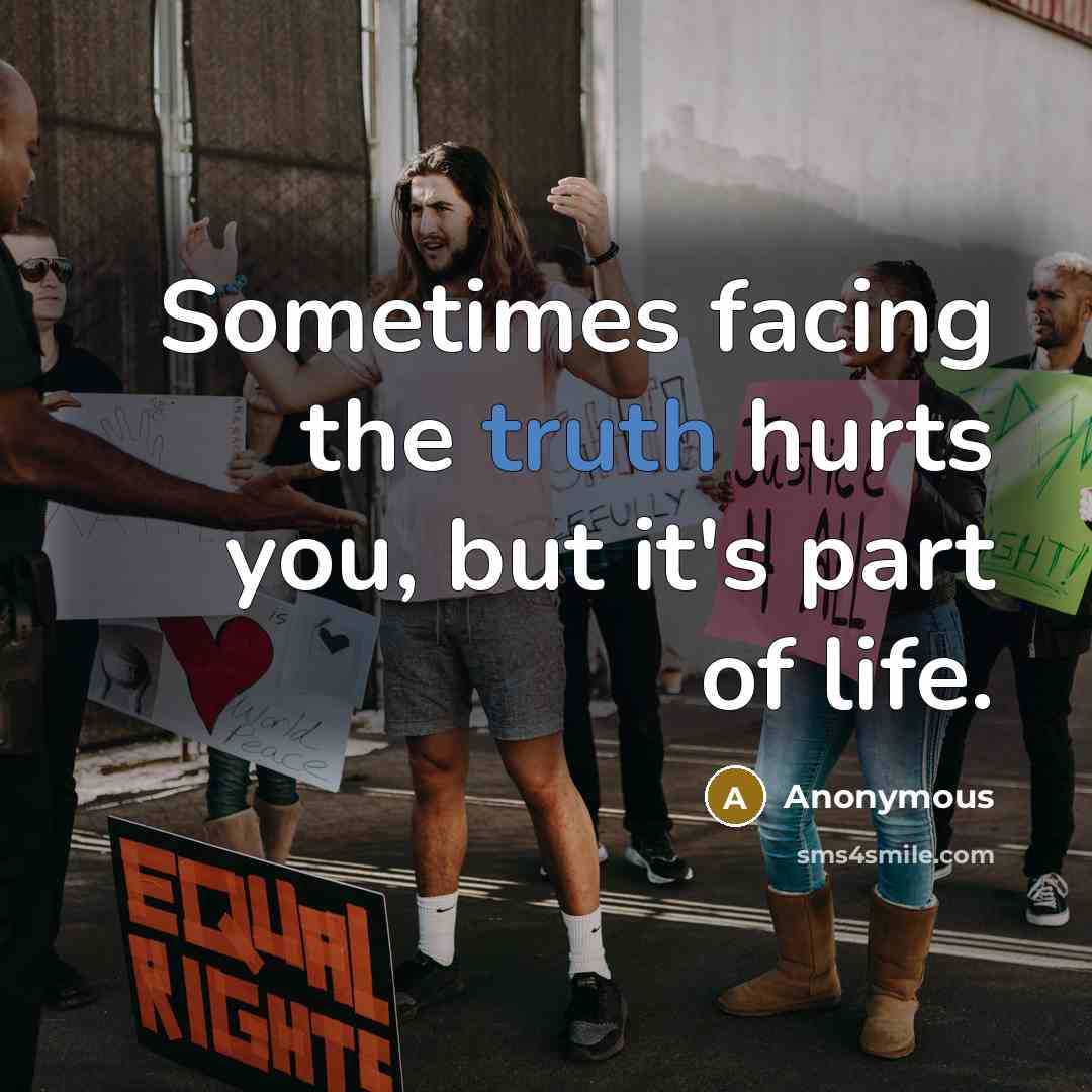 “Sometimes facing the truth hurts you, but it's part of…” quote by Anonymous
