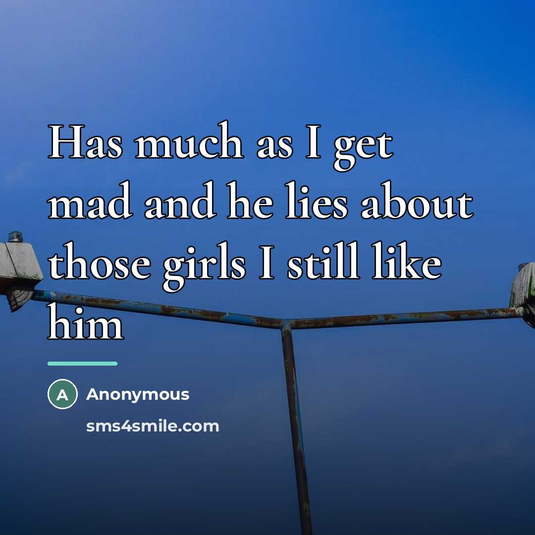 “Has much as I get mad and he lies about…” quote by Anonymous