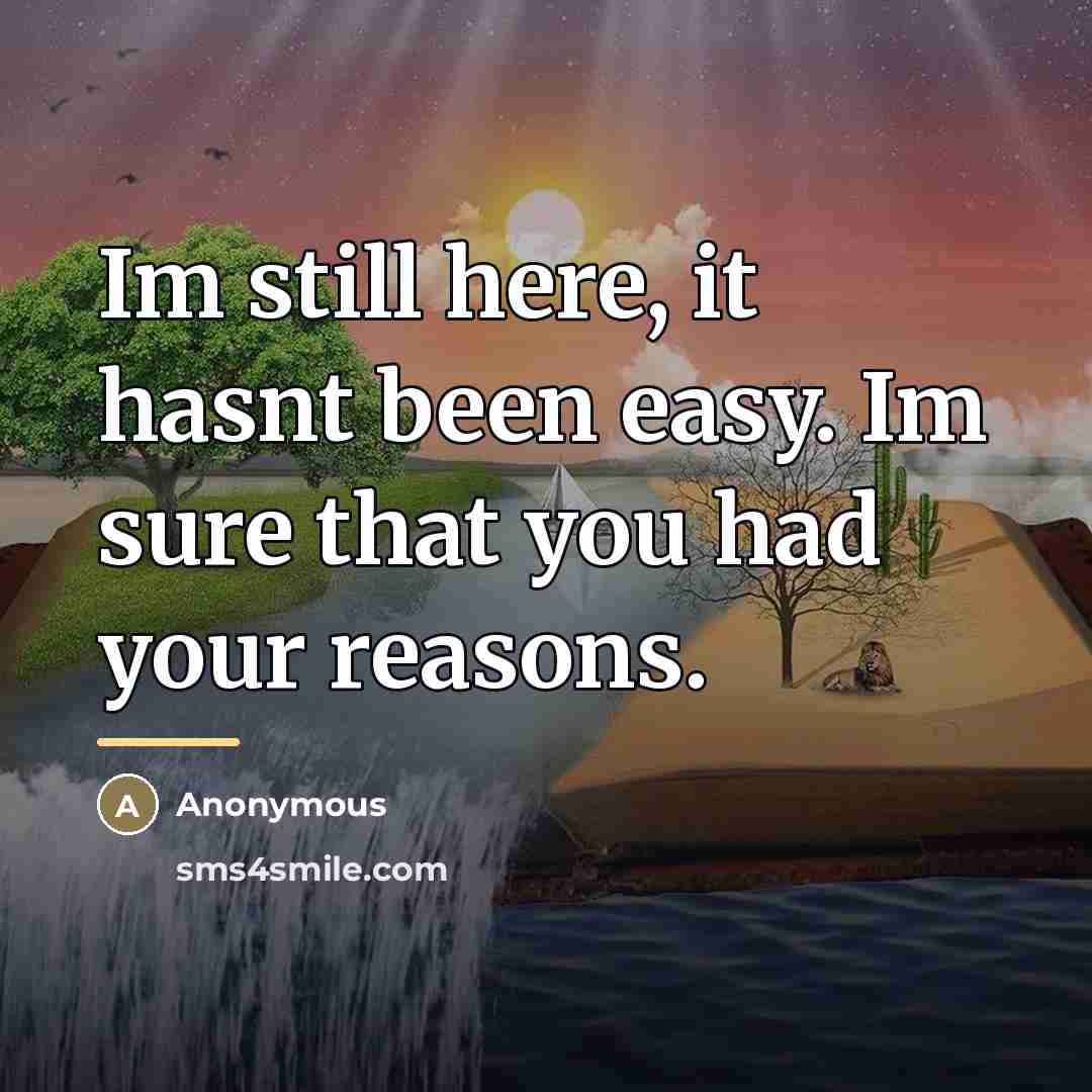 “Im still here, it hasnt been easy. Im sure that…” quote by Anonymous