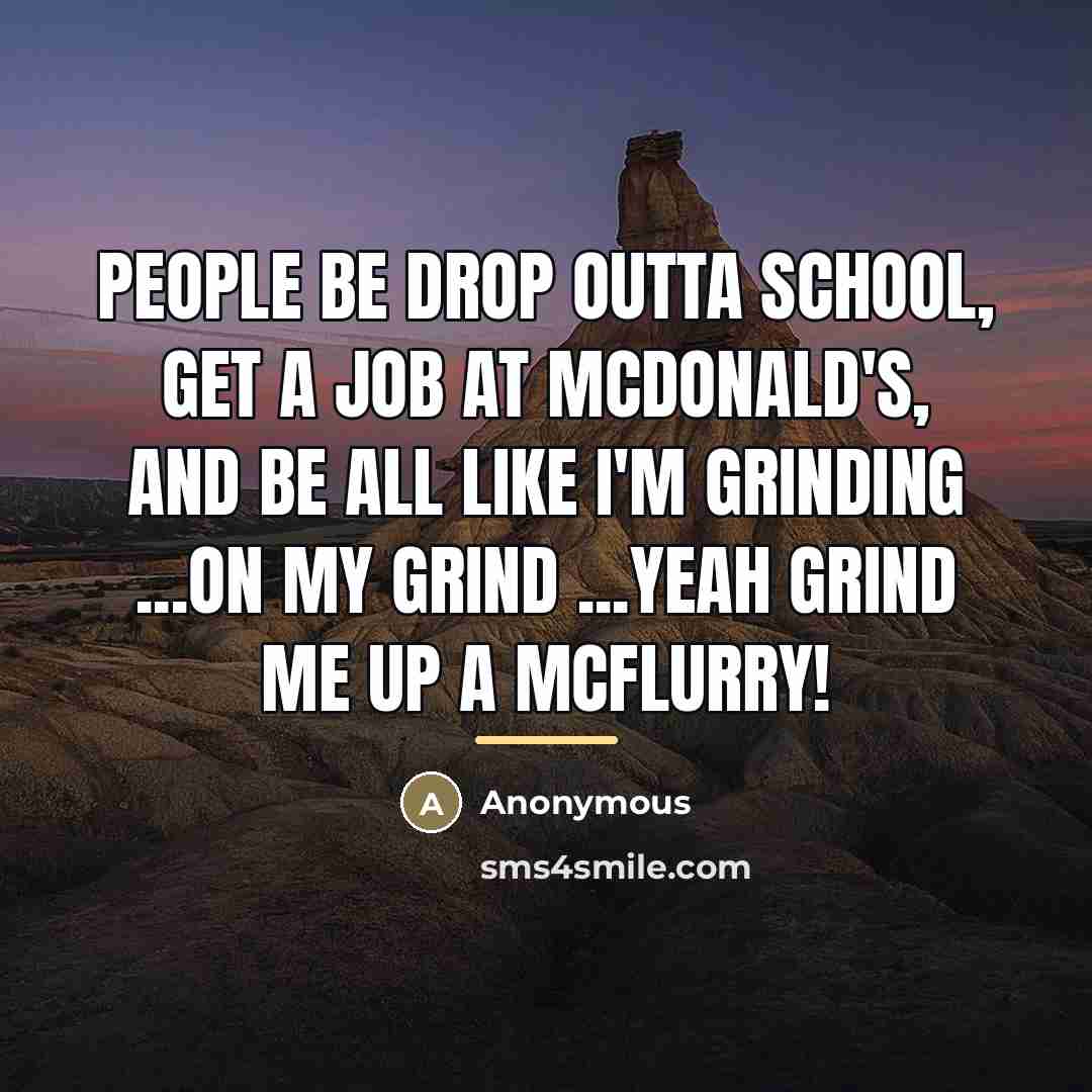 “People be drop outta school, get a job at McDonald's,…” quote by Anonymous