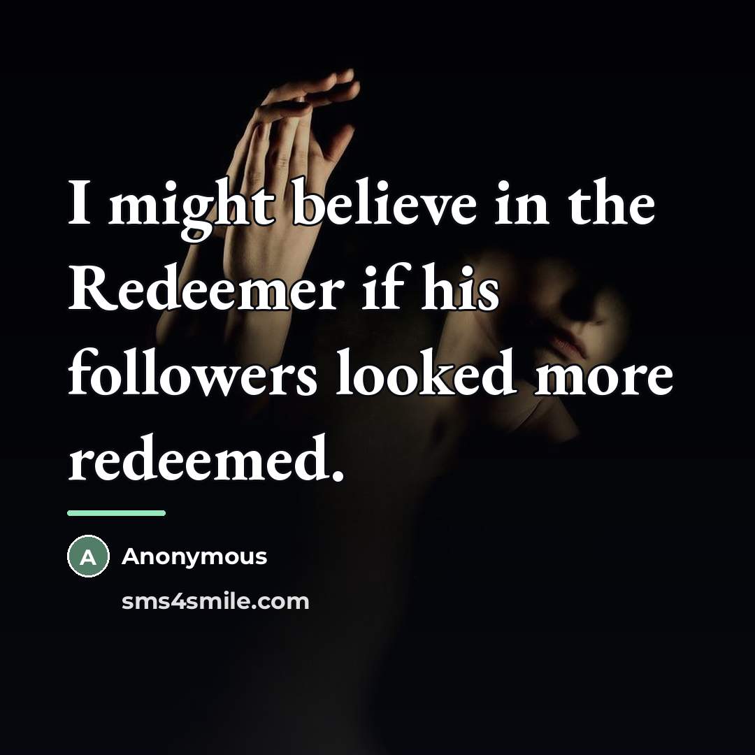 “I might believe in the Redeemer if his followers looked…” quote by Anonymous