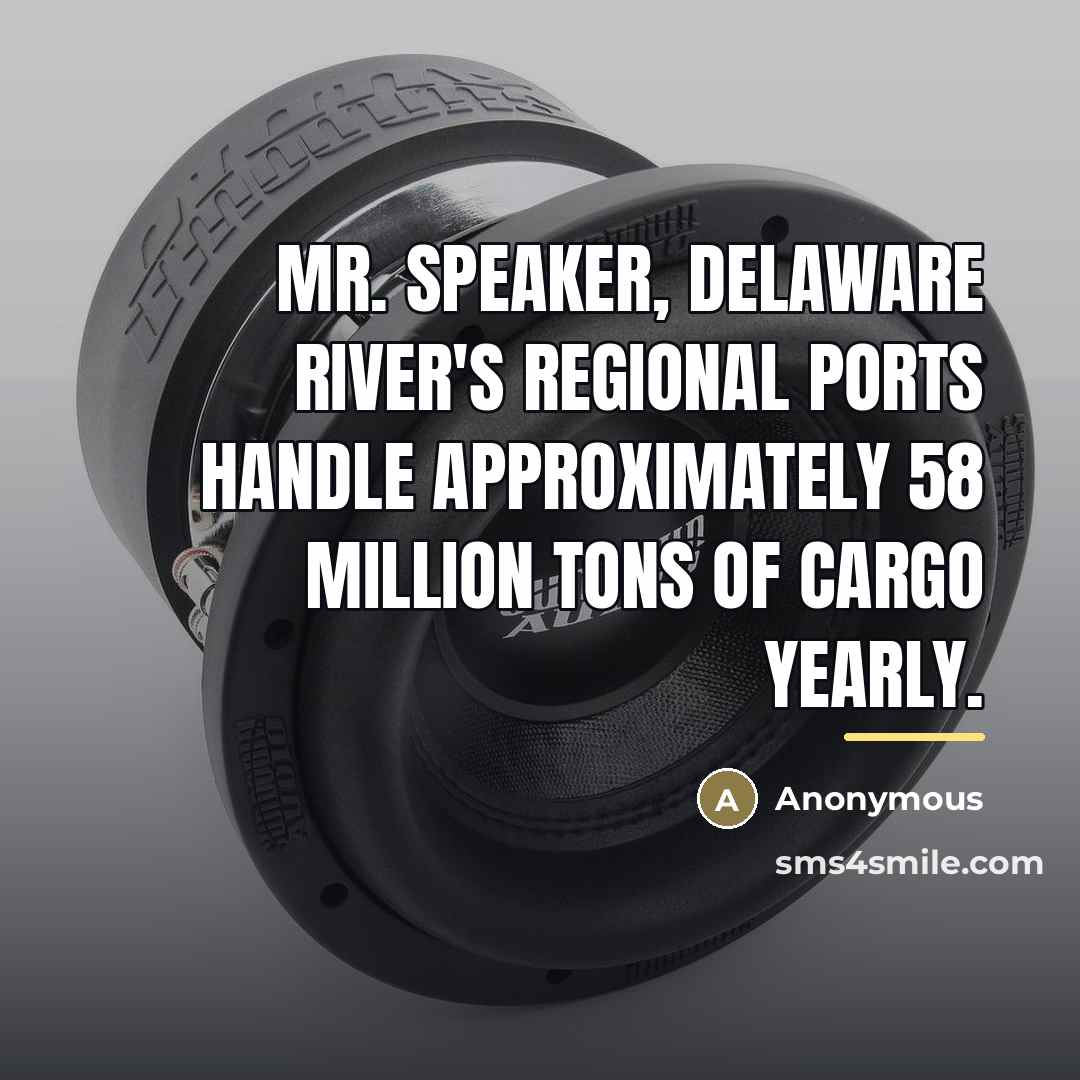 “Mr. Speaker, Delaware River's regional ports handle approximately 58 million…” quote by Anonymous