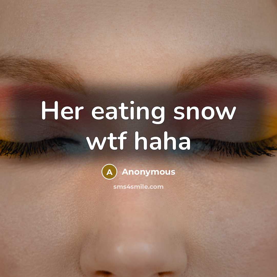 “Her eating snow wtf haha” quote by Anonymous