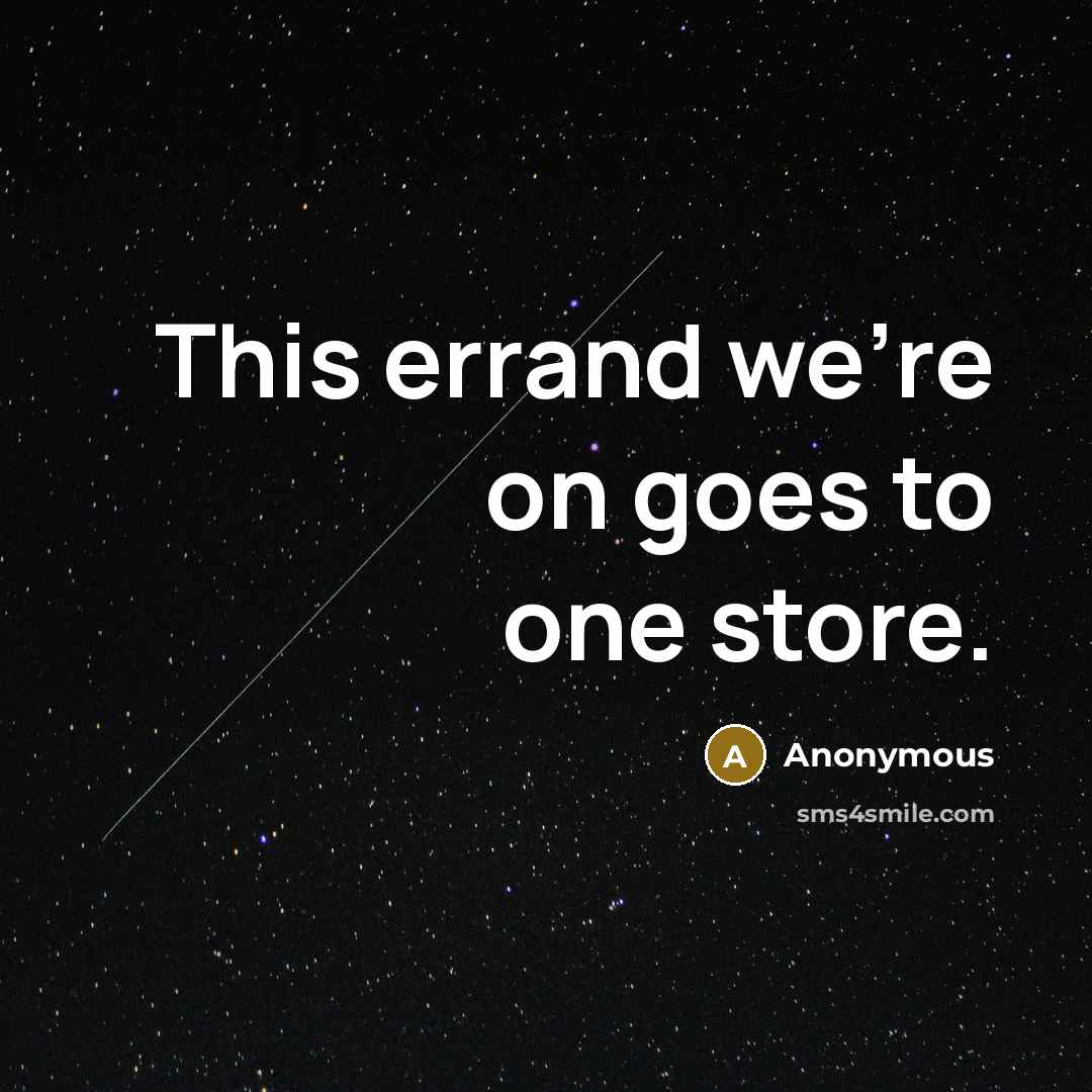 “This errand we're on goes to one store.” quote by Anonymous