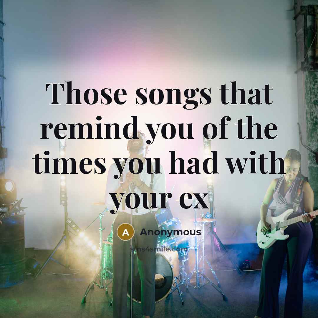 “Those songs that remind you of the times you had…” quote by Anonymous