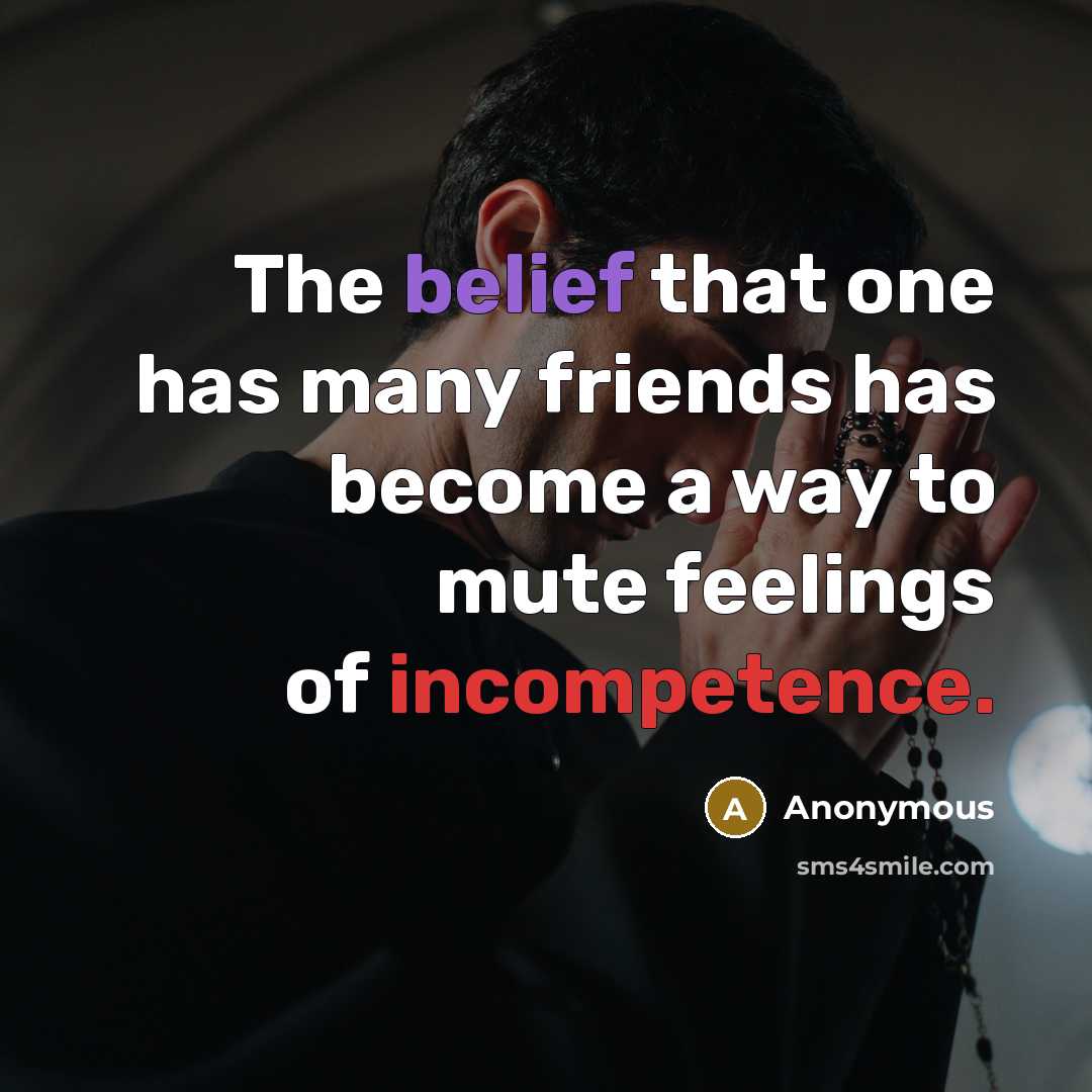 “The belief that one has many friends has become a…” quote by Anonymous