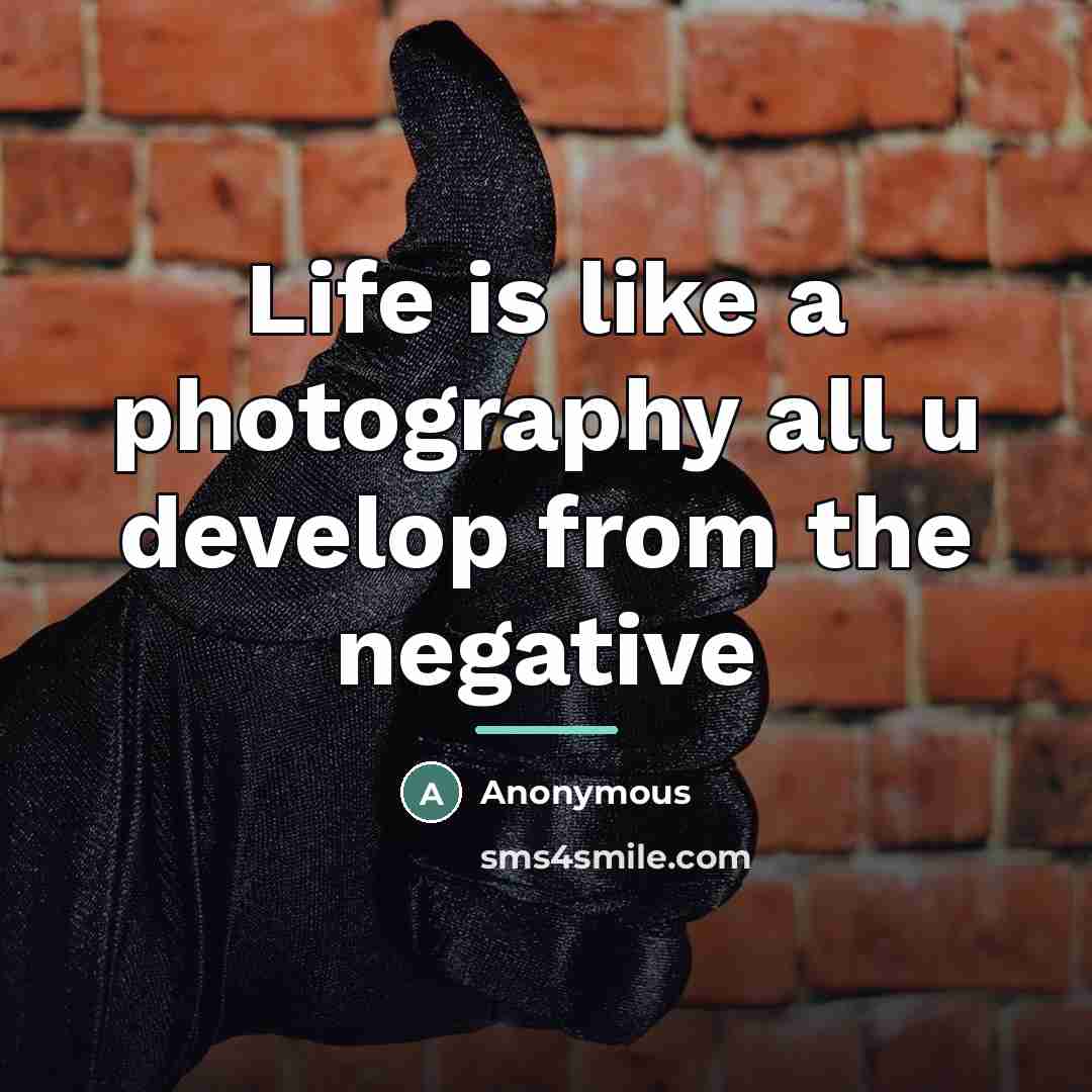 “Life is like a photography all u develop from the…” quote by Anonymous