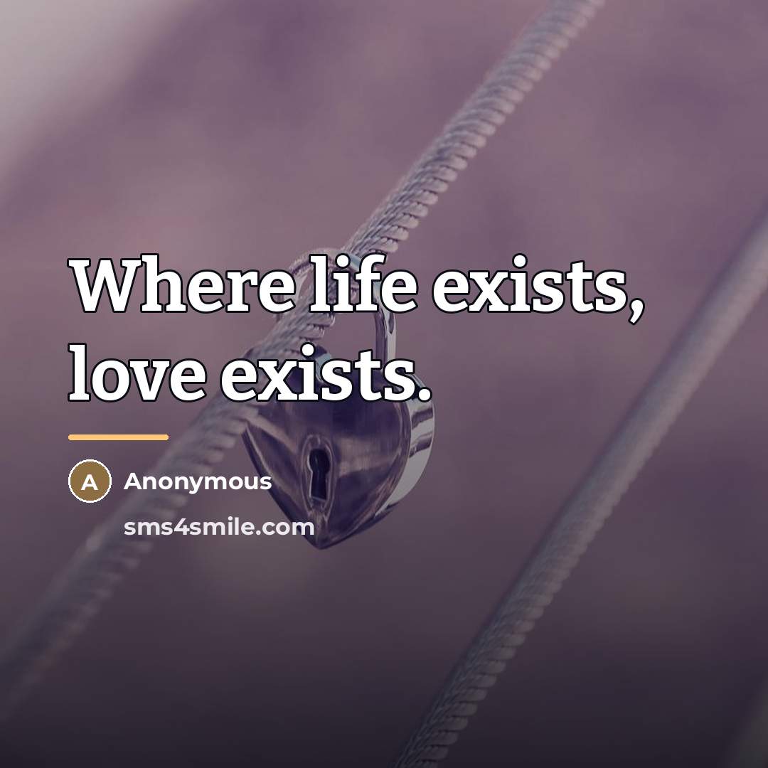 “Where life exists, love exists.…” quote by Anonymous