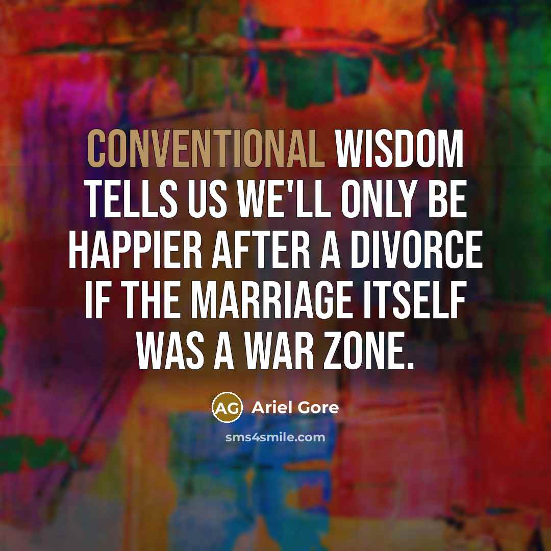 “Conventional wisdom tells us we'll only be happier after a…” quote by Ariel Gore