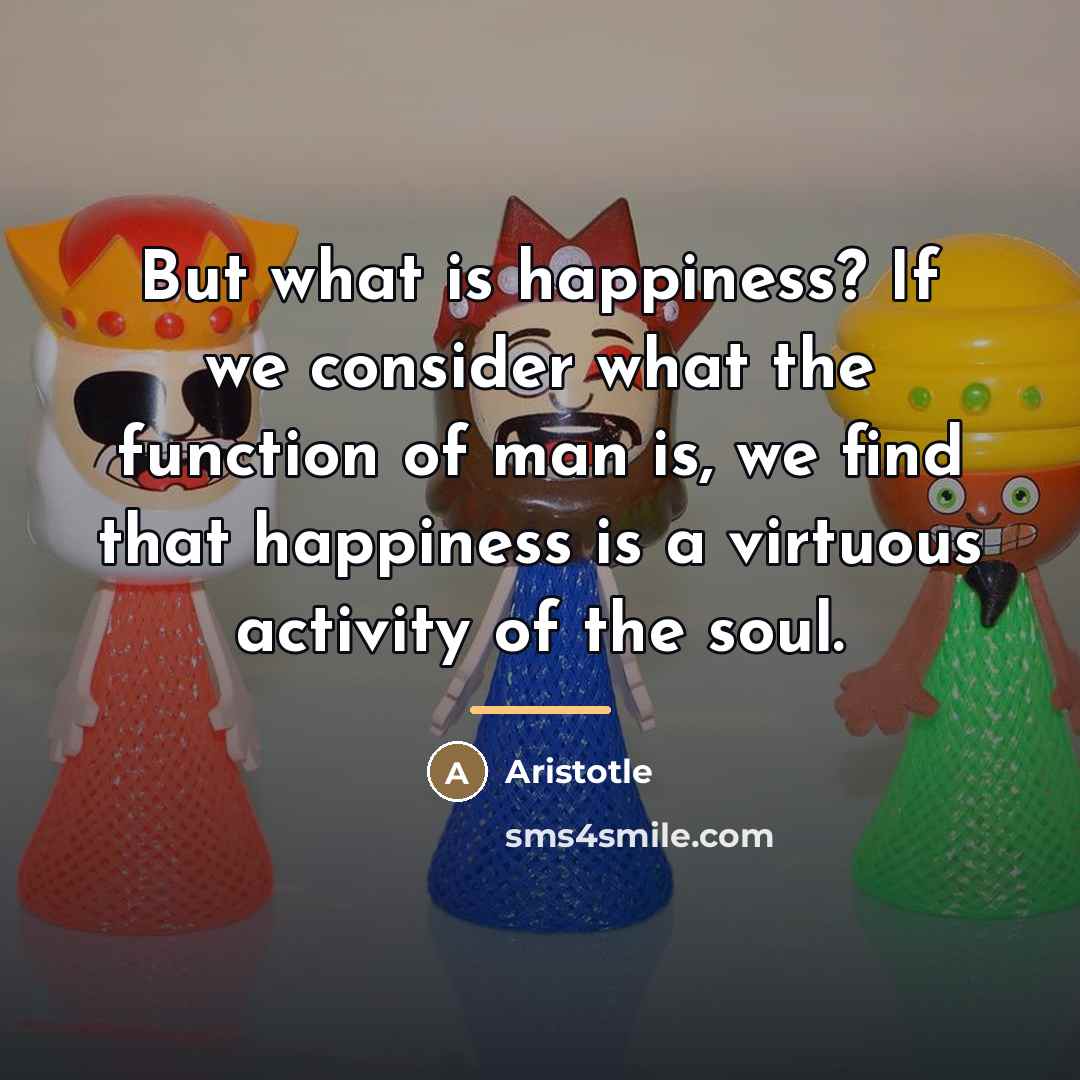 “But what is happiness? If we consider what the function…” quote by Aristotle