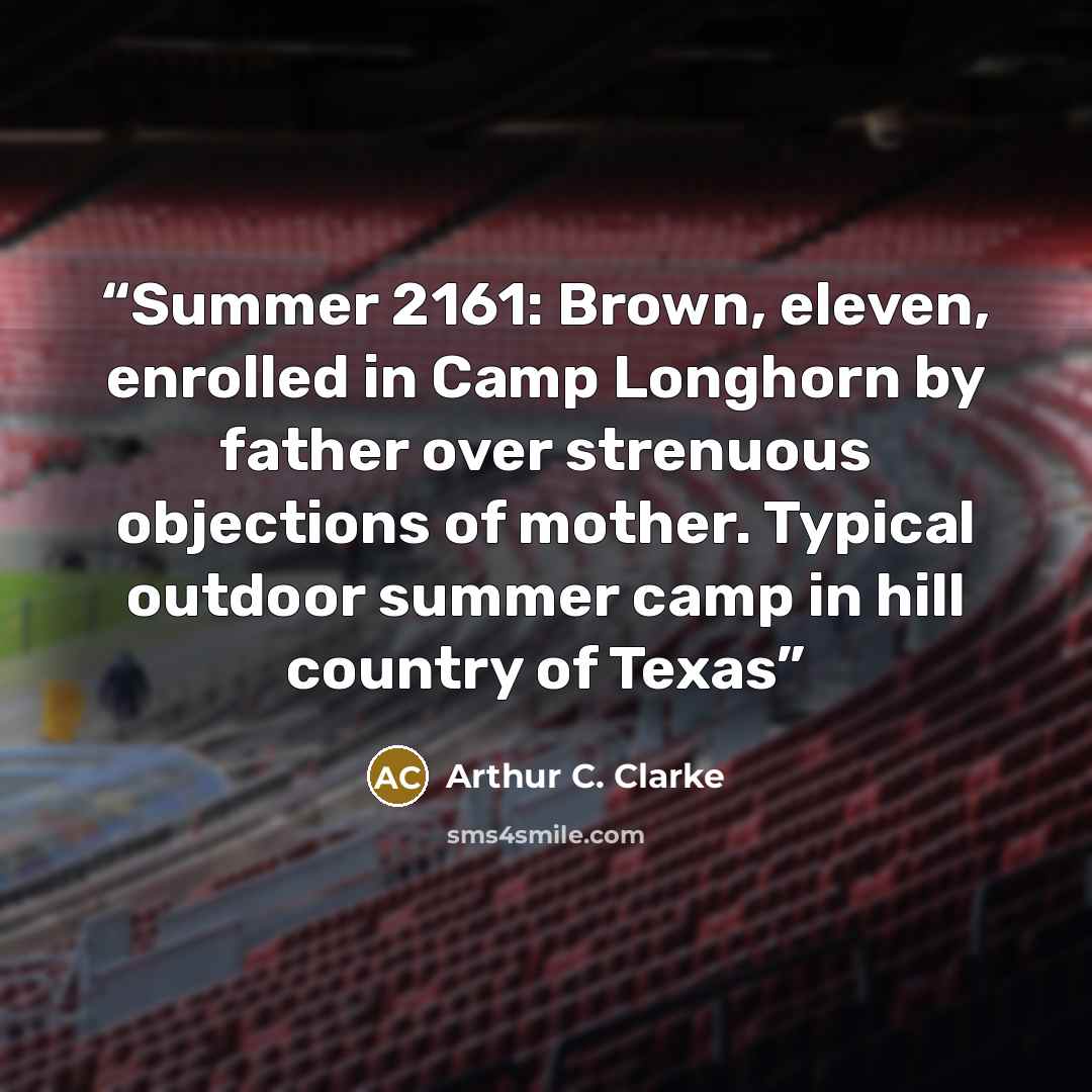 “Summer 2161: Brown, eleven, enrolled in Camp Longhorn by father over strenuous objections of mother. Typical outdoor summer camp in hill country of Texas” quote by Arthur C. Clarke