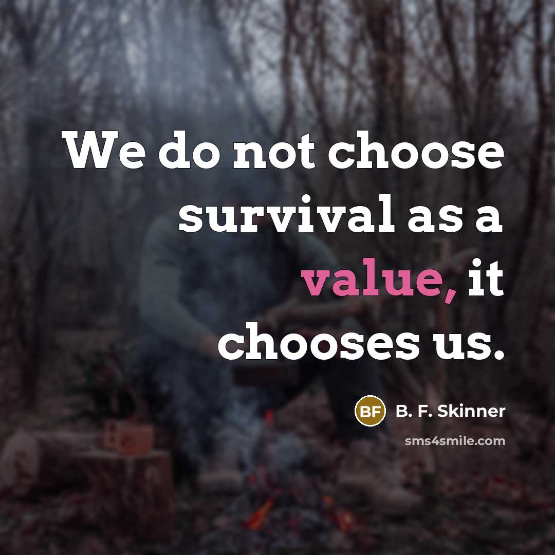 “We do not choose survival as a value, it chooses…” quote by B. F. Skinner