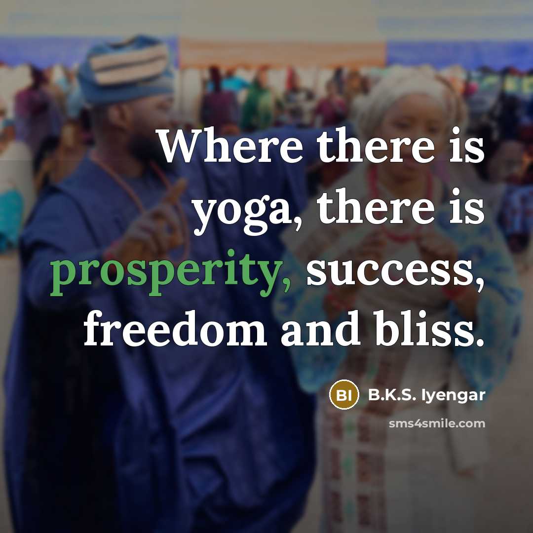 “Where there is yoga, there is prosperity, success, freedom and…” quote by B.K.S. Iyengar