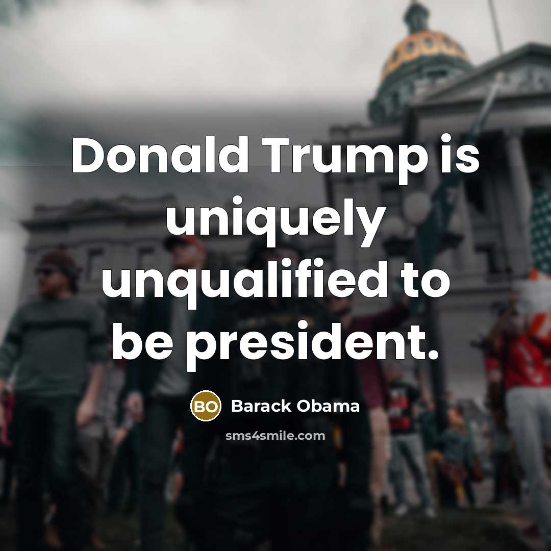 “Donald Trump is uniquely unqualified to be president.” quote by Barack Obama