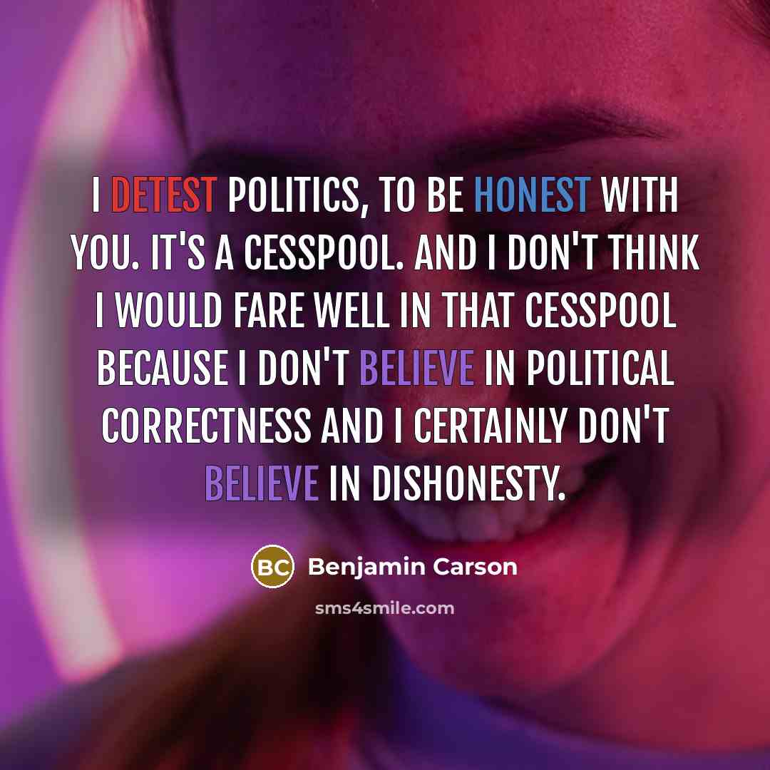 “I detest politics, to be honest with you. It's a…” quote by Benjamin Carson