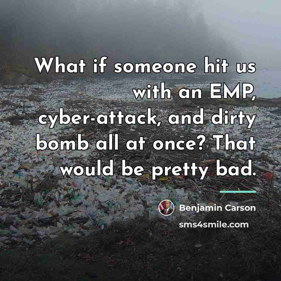 “What if someone hit us with an EMP, cyber-attack, and…” quote by Benjamin Carson