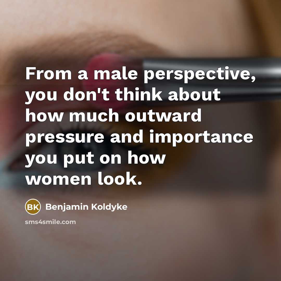 “From a male perspective, you don't think about how much…” quote by Benjamin Koldyke