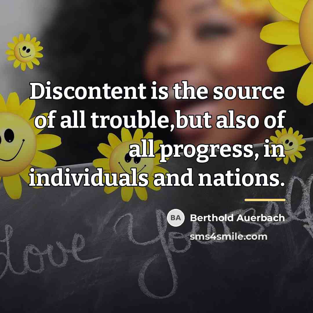 “Discontent is the source of all trouble,but also of all…” quote by Berthold Auerbach