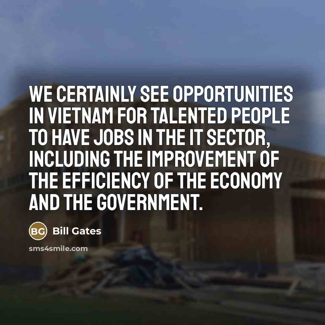 “We certainly see opportunities in Vietnam for talented people to…” quote by Bill Gates