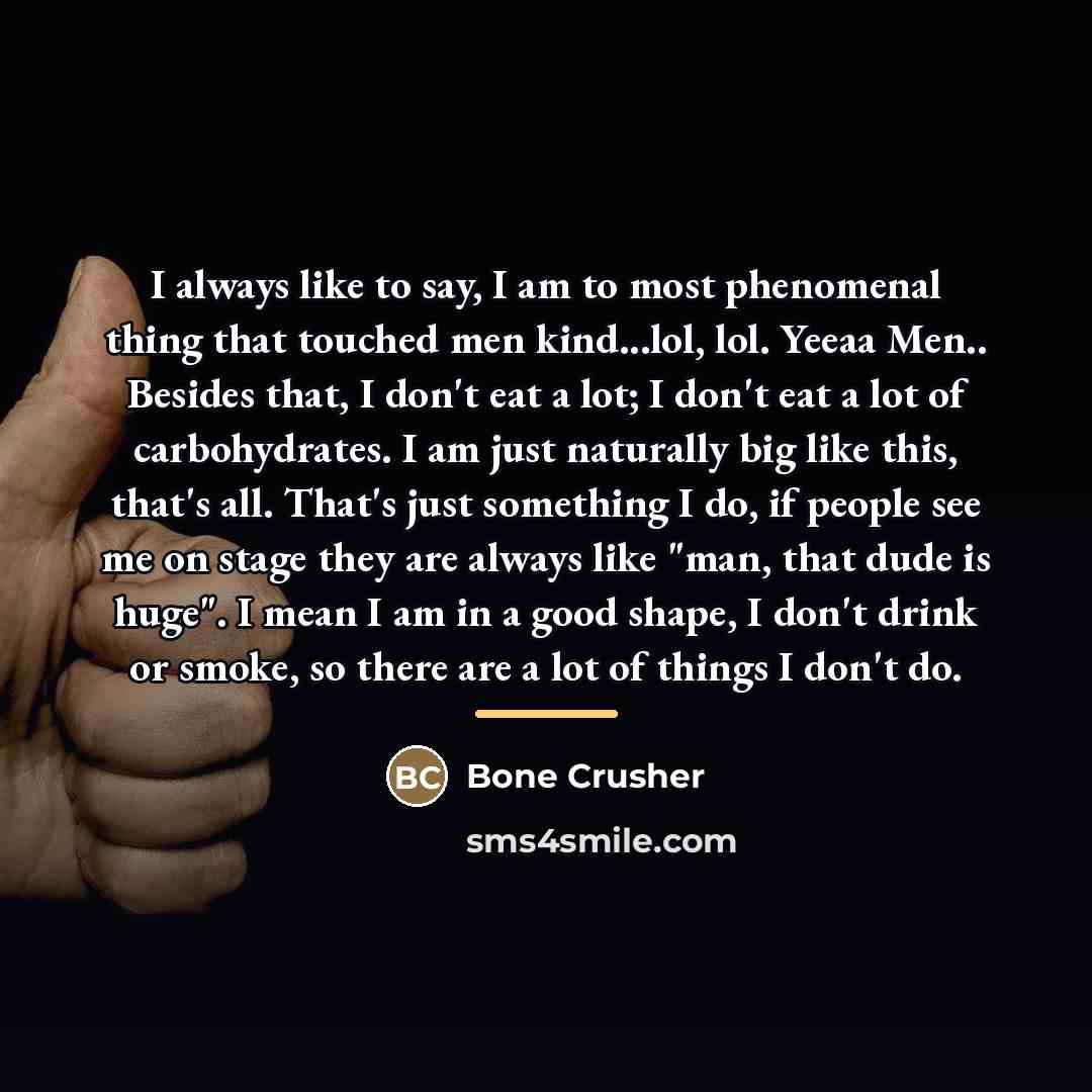 “I always like to say, I am to most phenomenal…” quote by Bone Crusher