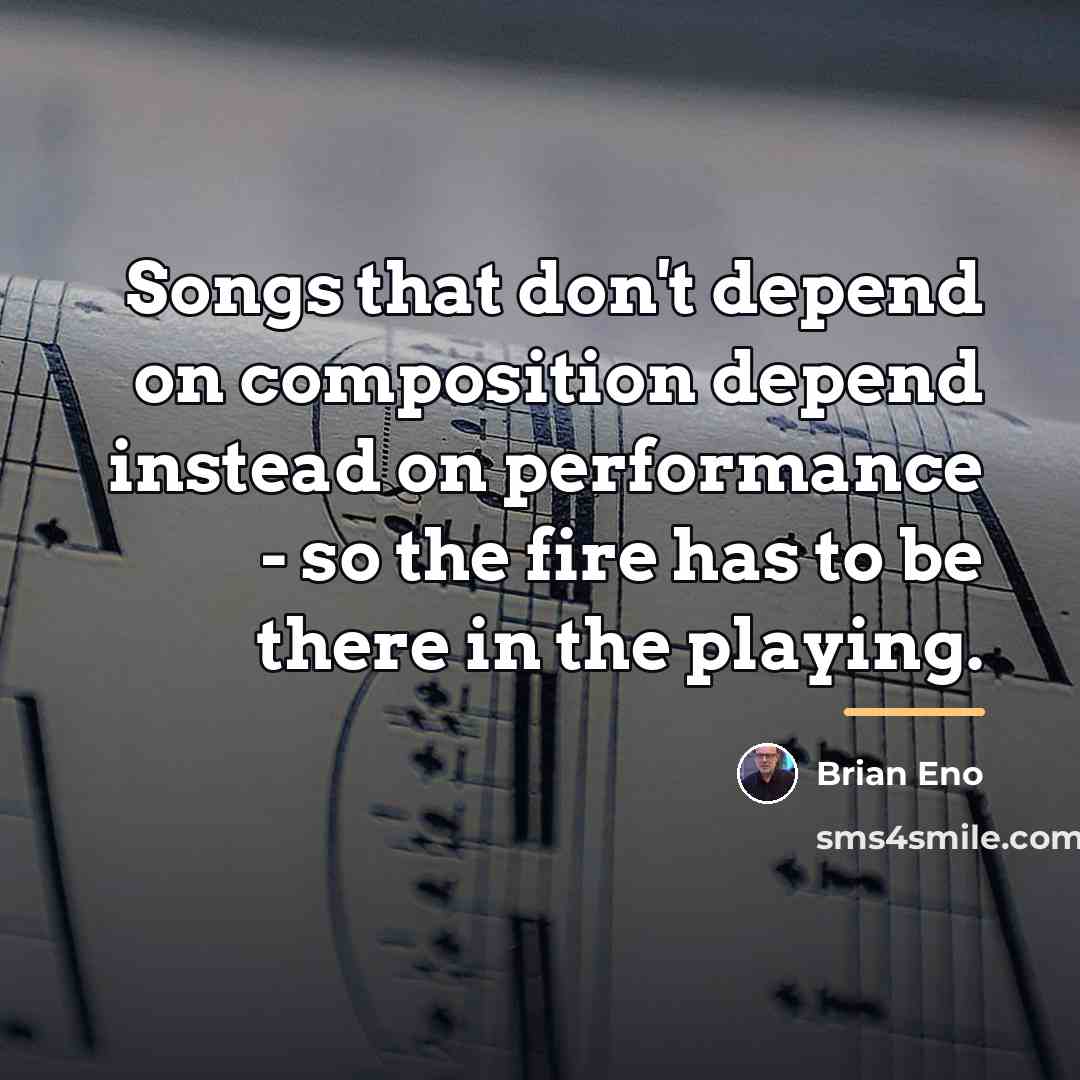 “Songs that don't depend on composition depend instead on performance…” quote by Brian Eno