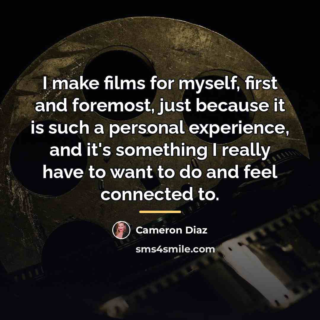 “I make films for myself, first and foremost, just because…” quote by Cameron Diaz