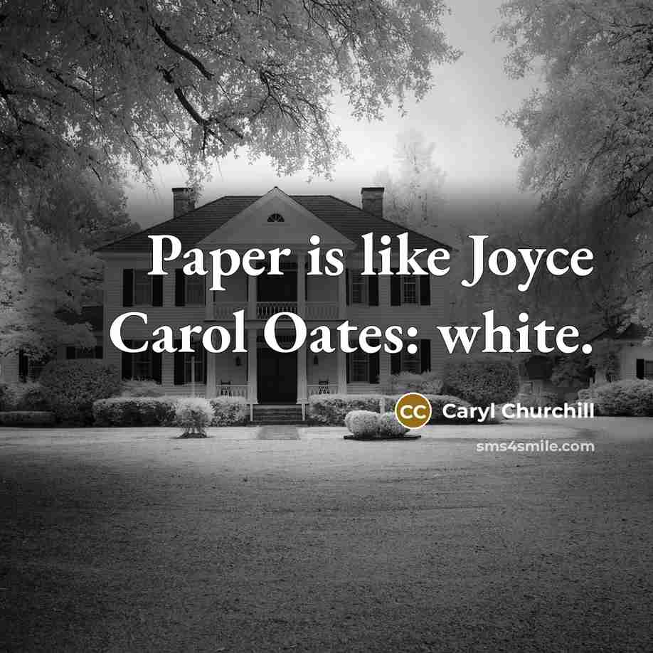 “Paper is like Joyce Carol Oates: white.…” quote by Caryl Churchill