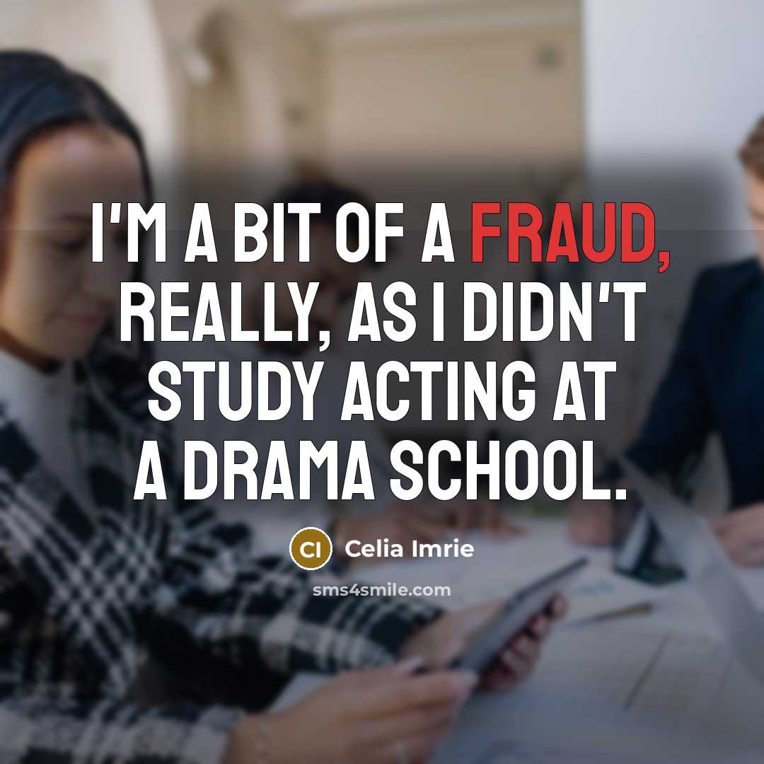 “I'm a bit of a fraud, really, as I didn't…” quote by Celia Imrie