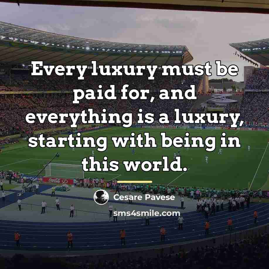 “Every luxury must be paid for, and everything is a…” quote by Cesare Pavese