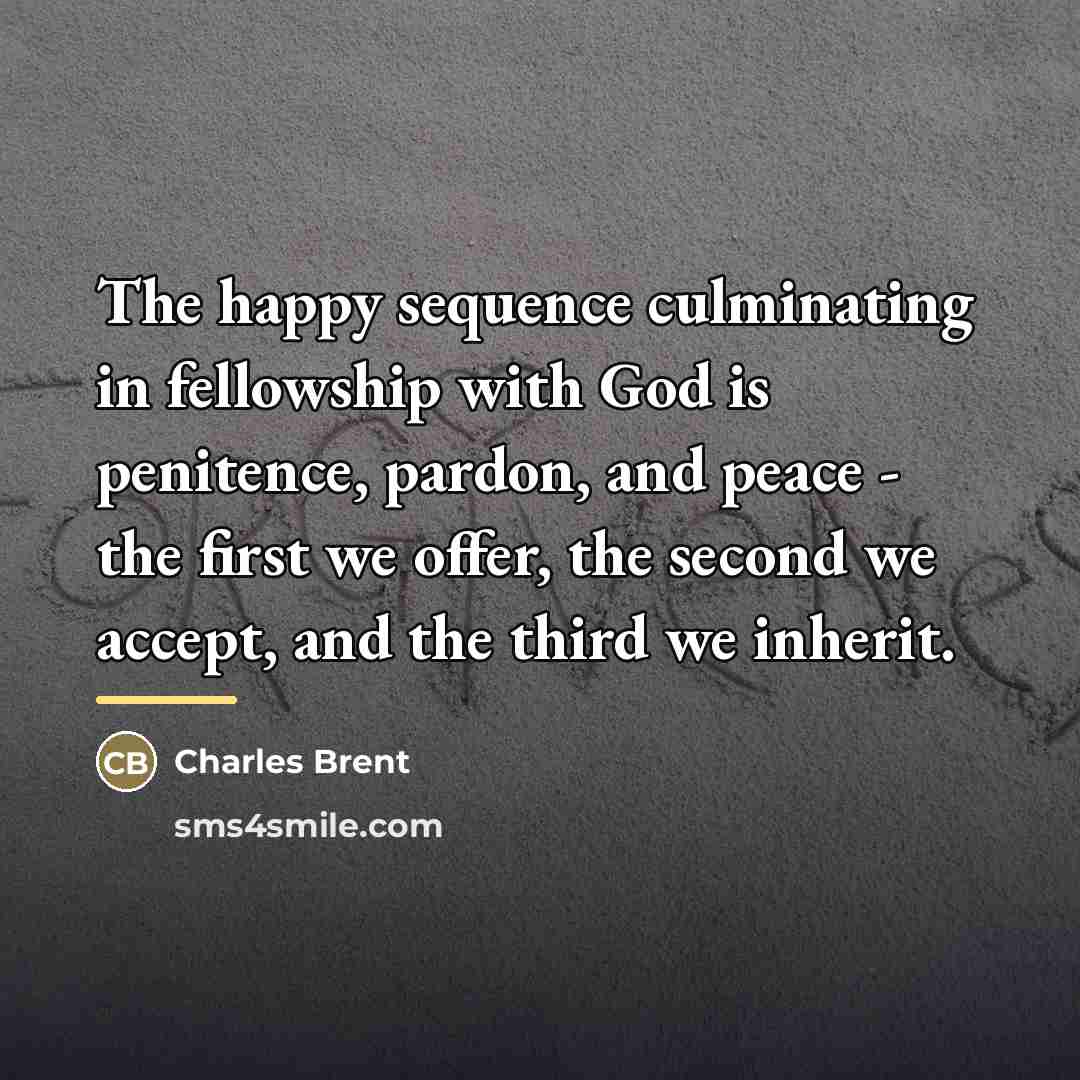 “The happy sequence culminating in fellowship with God is penitence,…” quote by Charles Brent