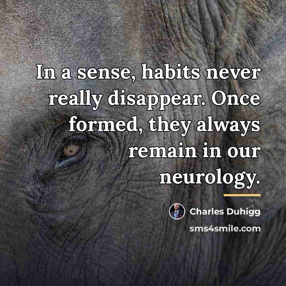 “In a sense, habits never really disappear. Once formed, they…” quote by Charles Duhigg
