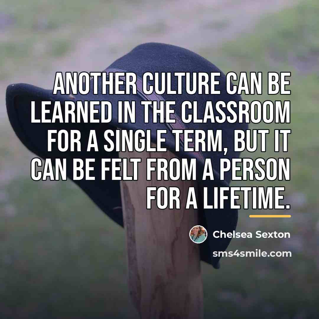 “Another culture can be learned in the classroom for a…” quote by Chelsea Sexton