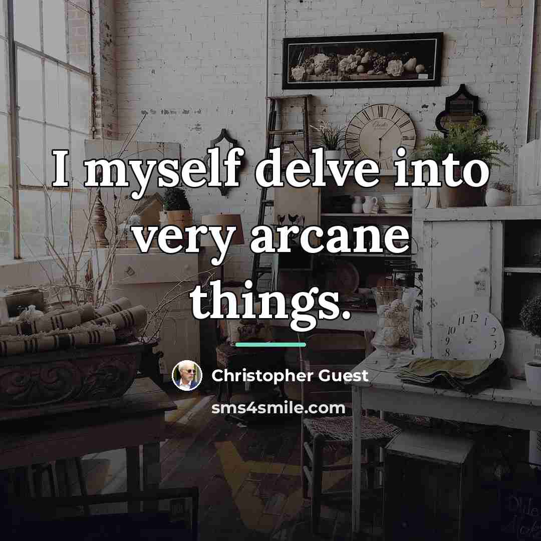 “I myself delve into very arcane things.…” quote by Christopher Guest