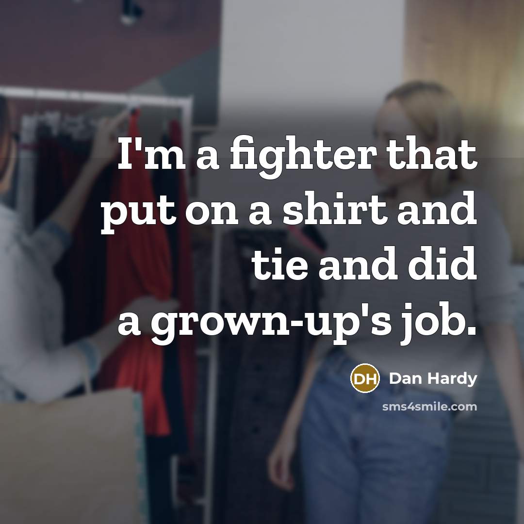 “I'm a fighter that put on a shirt and tie…” quote by Dan Hardy
