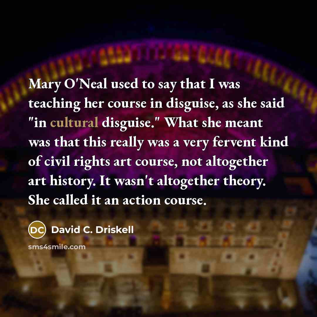 “Mary O'Neal used to say that I was teaching her…” quote by David C. Driskell