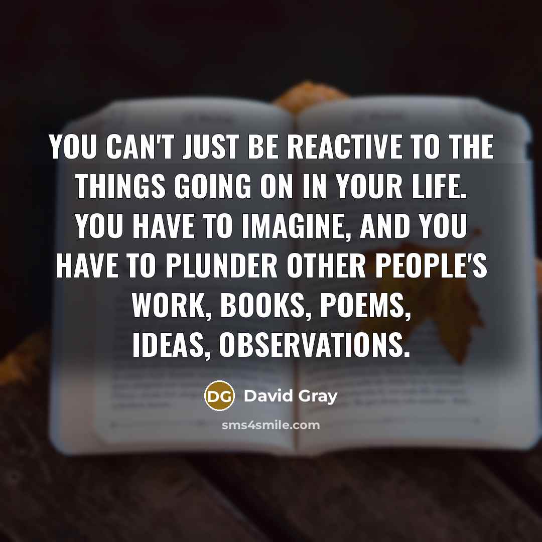 “You can't just be reactive to the things going on…” quote by David Gray