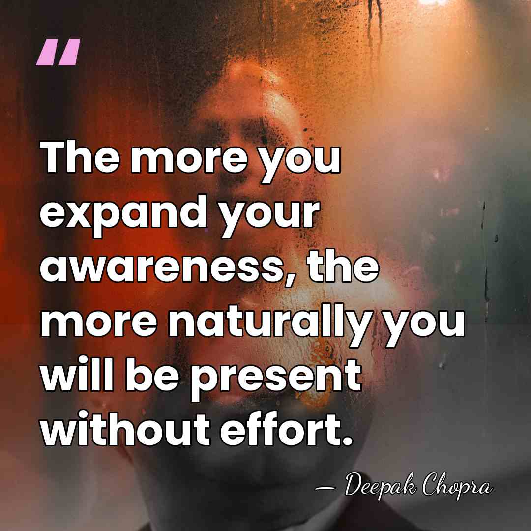 The more you expand your awareness, the more naturally you will be&hellip; - Deepak Chopra