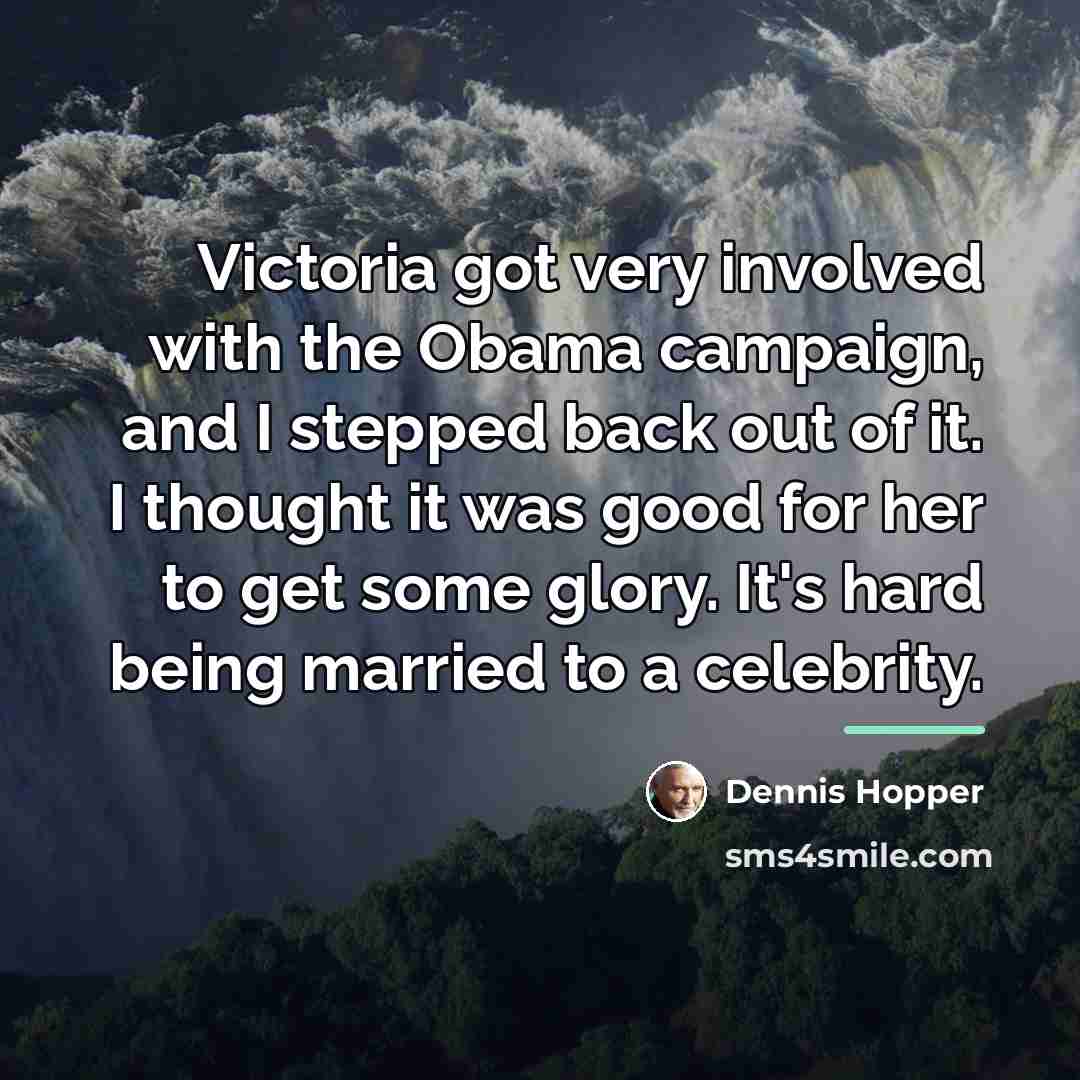 “Victoria got very involved with the Obama campaign, and I…” quote by Dennis Hopper