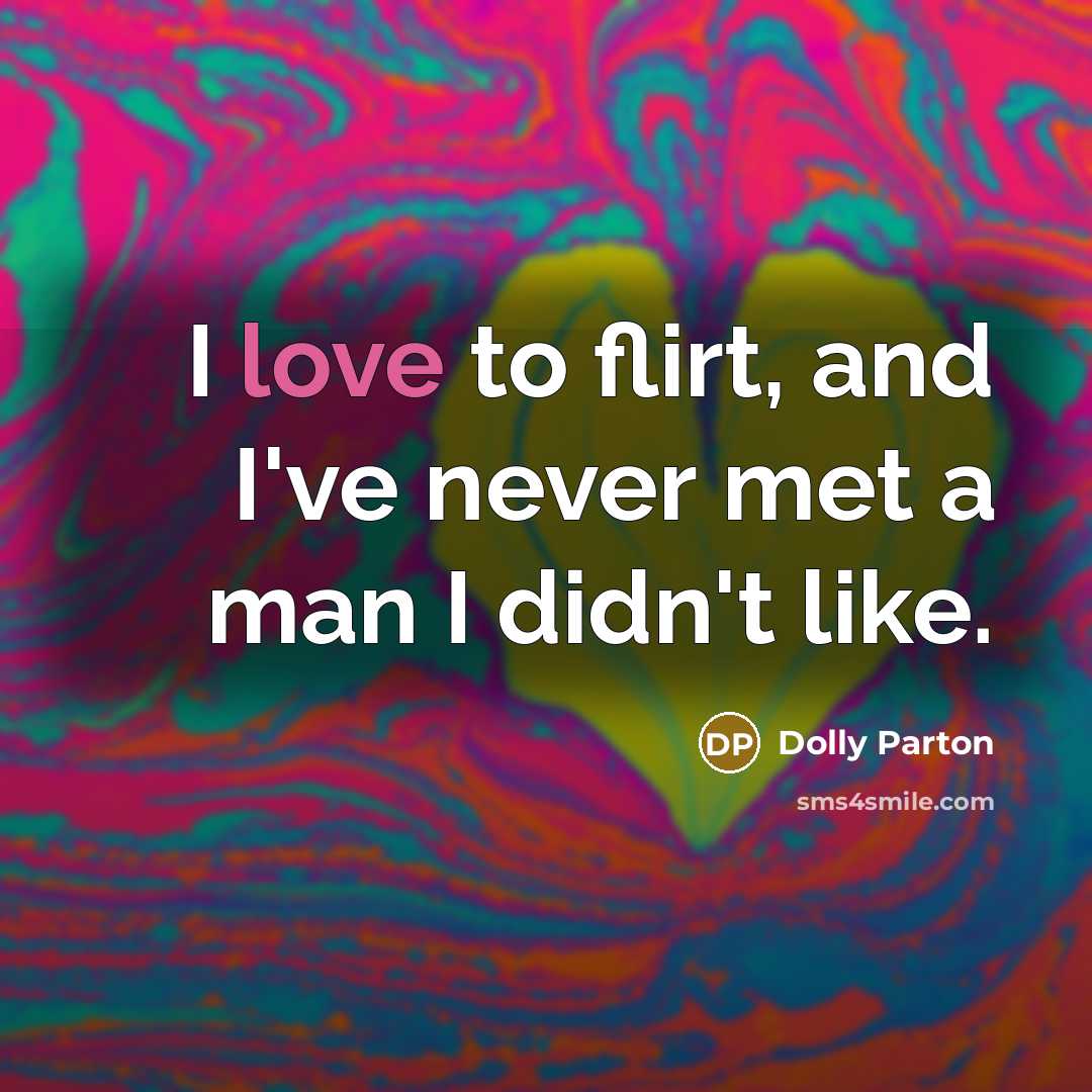 “I love to flirt, and I've never met a man…” quote by Dolly Parton