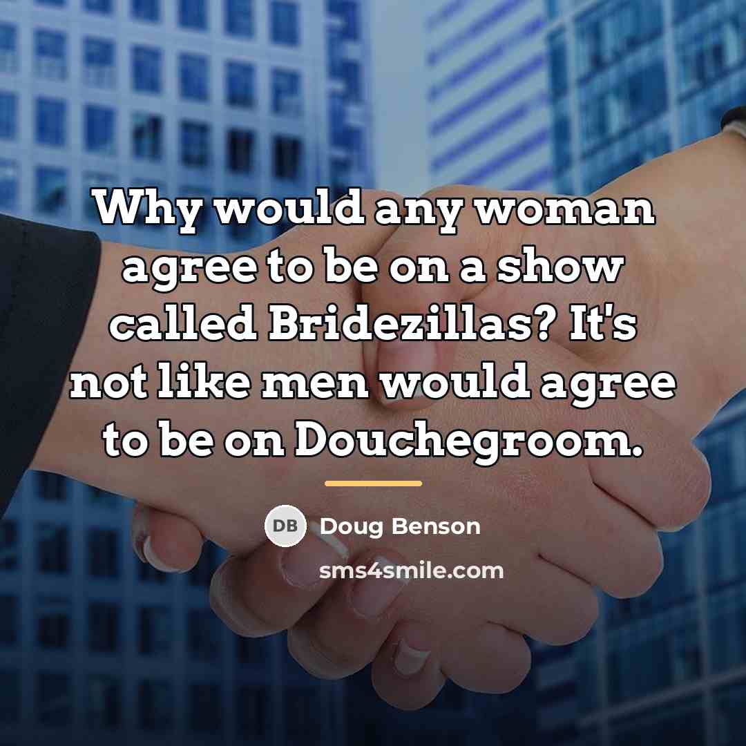 “Why would any woman agree to be on a show…” quote by Doug Benson