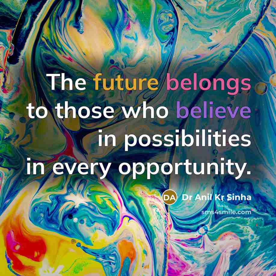 “The future belongs to those who believe in possibilities in…” quote by Dr Anil Kr Sinha