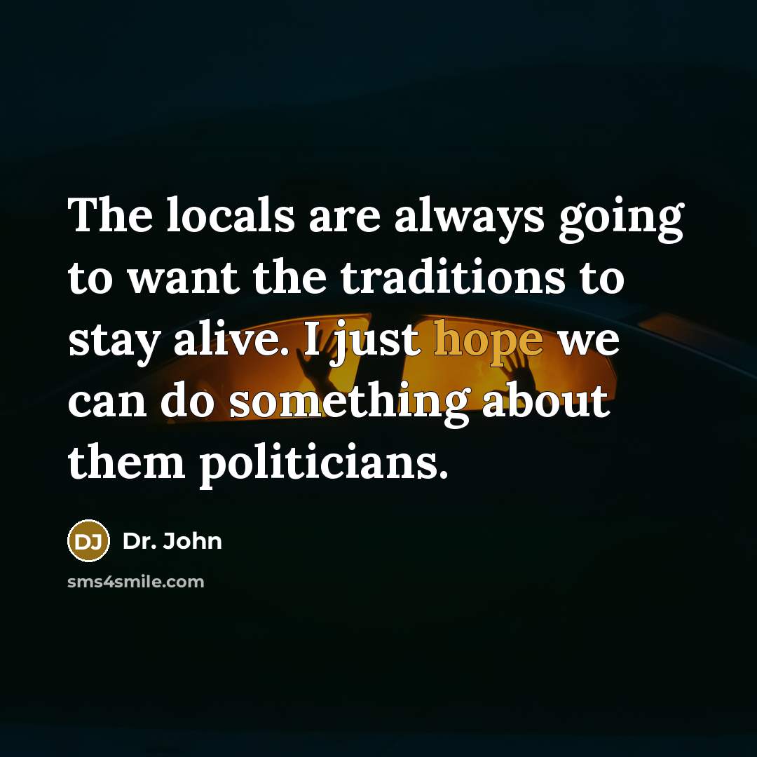 “The locals are always going to want the traditions to…” quote by Dr. John