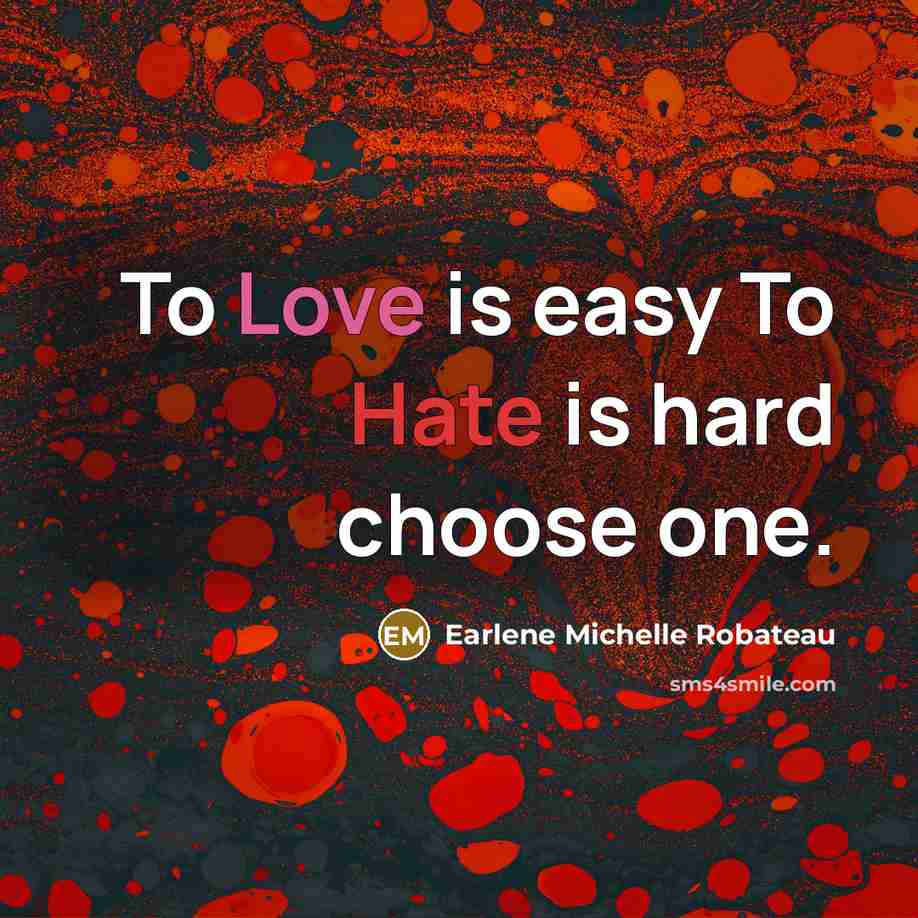 “To Love is easy To Hate is hard choose one.…” quote by Earlene Michelle Robateau