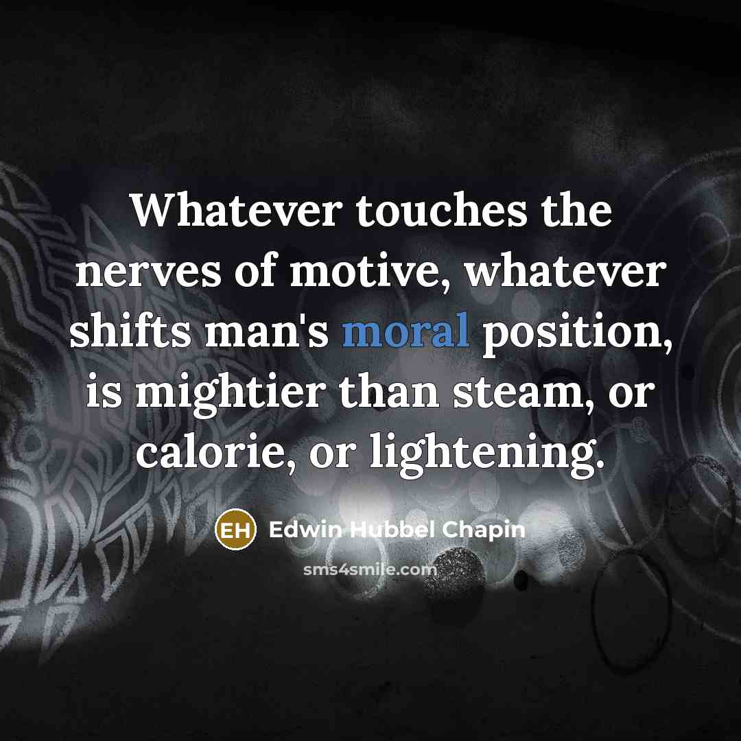 “Whatever touches the nerves of motive, whatever shifts man's moral…” quote by Edwin Hubbel Chapin