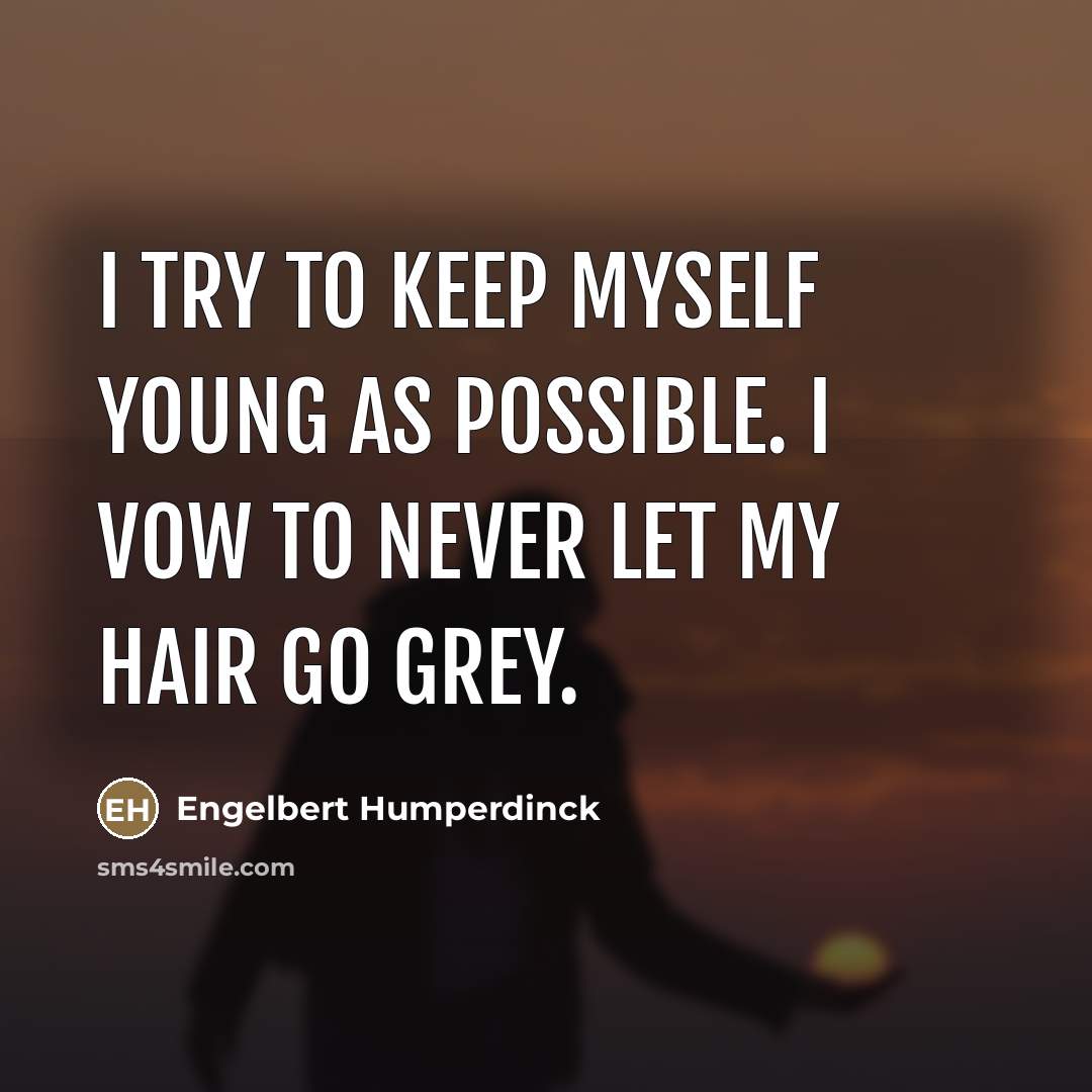 “I try to keep myself young as possible. I vow…” quote by Engelbert Humperdinck