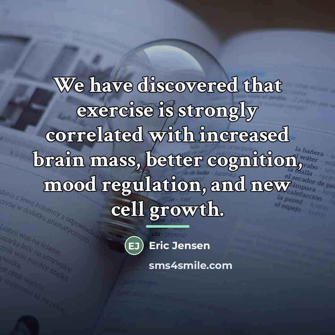 “We have discovered that exercise is strongly correlated with increased…” quote by Eric Jensen